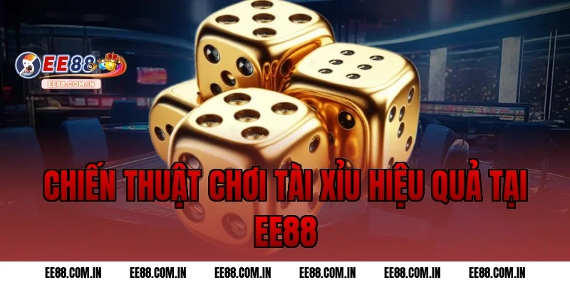 Chiến thuật chơi tài xỉu hiệu quả tại ee88