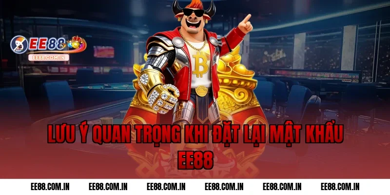 Lưu ý quan trọng khi đặt lại mật khẩu EE88